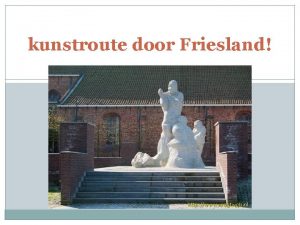 kunstroute door Friesland Overal is kunst en cultuur