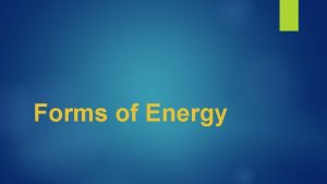 Forms of Energy Besides potential and kinetic energy