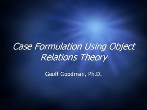 Case Formulation Using Object Relations Theory Geoff Goodman