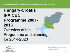 HungaryCroatia IPA CBC Programme 20072013 Overview of the