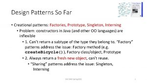 Design Patterns So Far Creational patterns Factories Prototype