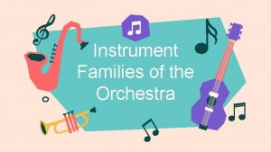 Instrument Families of the Orchestra There are 4