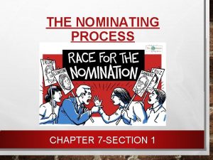 THE NOMINATING PROCESS CHAPTER 7 SECTION 1 THE
