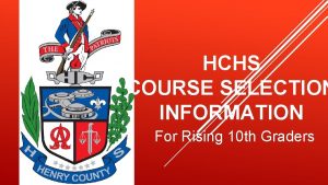 HCHS COURSE SELECTION INFORMATION For Rising 10 th