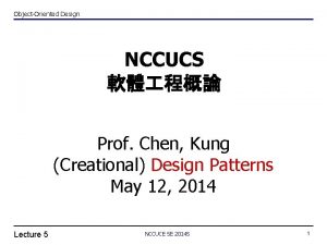 ObjectOriented Design NCCUCS Prof Chen Kung Creational Design