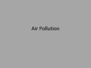 Air Pollution What is air pollution The presence