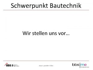 Schwerpunkt Bautechnik Wir stellen uns vor Schwerpunkt Bautechnik