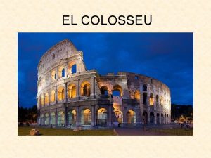 EL COLOSSEU Nom Amfiteatre Flavi o Colosseu Autor