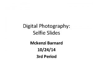 Digital Photography Selfie Slides Mckenzi Barnard 102414 3