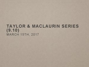 TAYLOR MACLAURIN SERIES 9 10 MARCH 15 TH