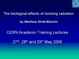 The biological effects of ionizing radiation Marilena StreitBianchi