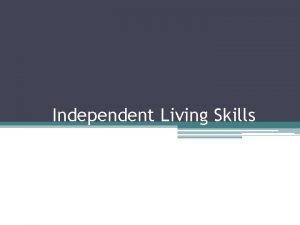 Independent Living Skills Independent Living Skills Also known