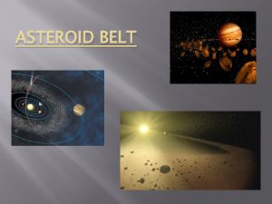 ASTEROID BELT Location Most of the asteroids in