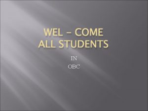 WEL COME ALL STUDENTS IN OBC INTRODUCTION OF