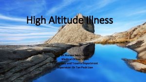 High Altitude Illness Dr Nuraini binti Johari Medical