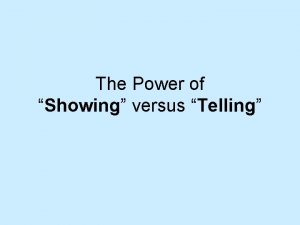The Power of Showing versus Telling Showing vs