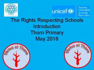 The Rights Respecting Schools Introduction Thorn Primary May