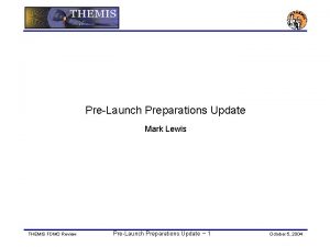 PreLaunch Preparations Update Mark Lewis THEMIS FDMO Review