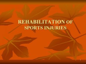 REHABILITATION OF SPORTS INJURIES 1 General Concept REHABILITATION