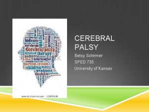 CEREBRAL PALSY Betsy Schirmer SPED 735 University of