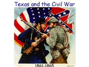 Texas and the Civil War Texas Joins the