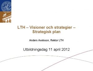 LTH Visioner och strategier Strategisk plan Anders Axelsson