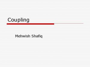 Coupling Mehwish Shafiq Coupling o o o The