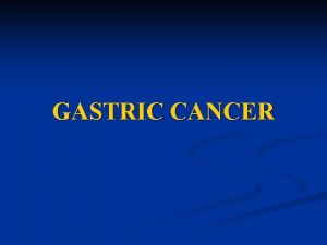 GASTRIC CANCER GASTRIC CANCER 4 5 th position