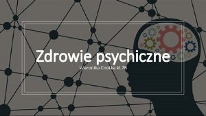 Zdrowie psychiczne Weronika Cnotka kl 7 B Zdrowie