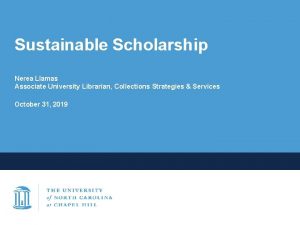 Sustainable Scholarship Nerea Llamas Associate University Librarian Collections