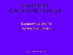 AERODROME CERTIFICATION COURSE Regulatory systems for aerodrome certification