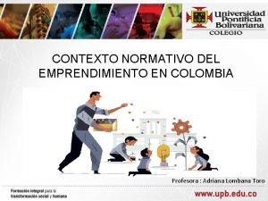 CONTEXTO NORMATIVO DEL EMPRENDIMIENTO EN COLOMBIA Profesora Adriana