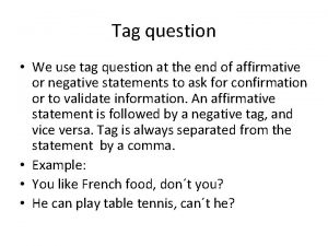 Tag question We use tag question at the