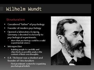 Wilhelm Wundt Structuralism Considered father of psychology Founder