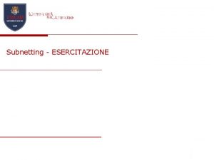 Subnetting ESERCITAZIONE Riepilogo Schema di indirizzamento Gli indirizzi