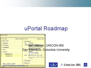 u Portal Roadmap Ken Weiner UNICONIBS Dan Ellentuck