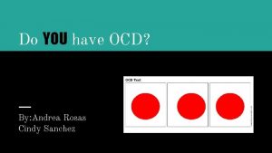 Do YOU have OCD By Andrea Rosas Cindy