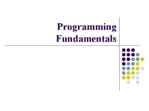 Programming Fundamentals Topics to be covered today l