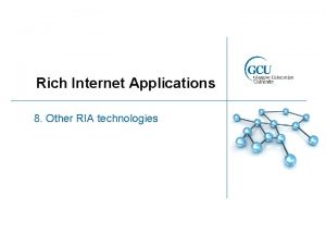 Rich Internet Applications 8 Other RIA technologies Ajax