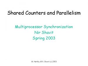 Shared Counters and Parallelism Multiprocessor Synchronization Nir Shavit
