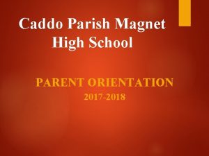 Caddo Parish Magnet High School PARENT ORIENTATION 2017