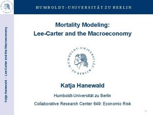 Katja Hanewald LeeCarter and the Macroeconomy HUMBOLDTUNIVERSITT ZU