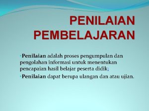 PENILAIAN PEMBELAJARAN Penilaian adalah proses pengumpulan dan pengolahan