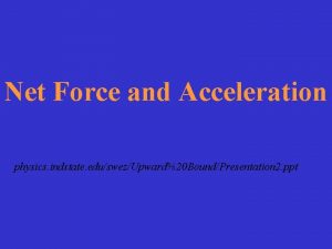 Net Force and Acceleration physics indstate eduswezUpward20 BoundPresentation