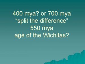 400 mya or 700 mya split the difference