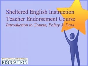 Sheltered English Instruction Teacher Endorsement Course Introduction to