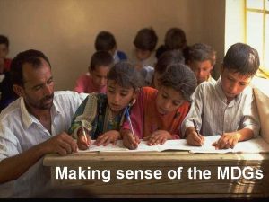 Making sense of the MDGs Millennium development goals