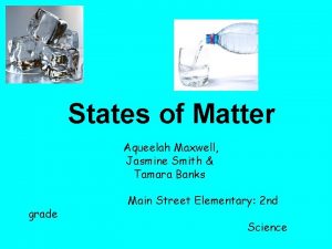 States of Matter Aqueelah Maxwell Jasmine Smith Tamara