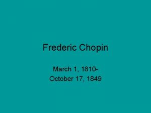 Frederic Chopin March 1 1810 October 17 1849