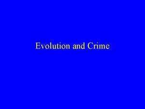 Evolution and Crime Evolution Evolution has not been